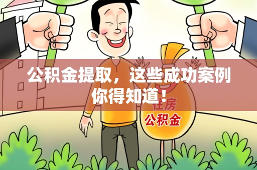 洛江公积金提取，这些成功案例你得知道！