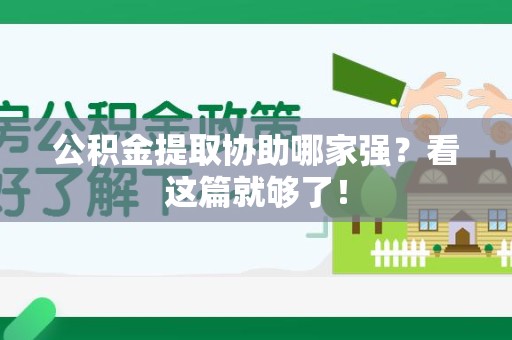 洛江公积金提取协助哪家强？看这篇就够了！