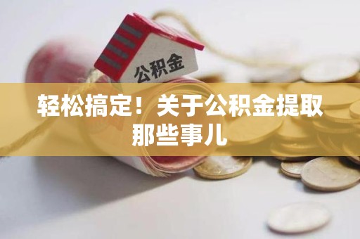 洛江轻松搞定！关于公积金提取那些事儿
