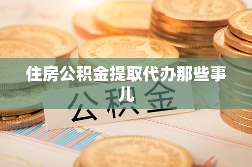 洛江住房公积金提取代办那些事儿